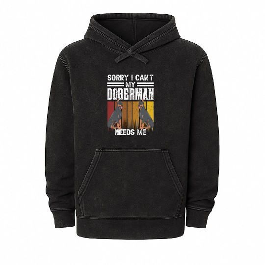 Sorry I Can't My Doberman Needs Me Pet Puppy Dog Mineral Wash Hoodies