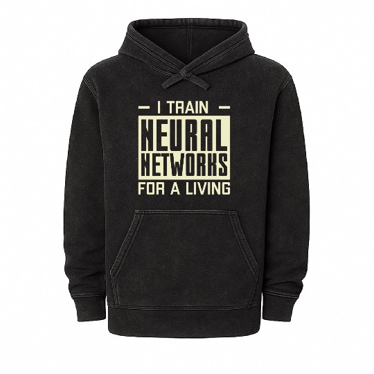 I Train Neural Networks For A Living Mineral Wash Hoodies