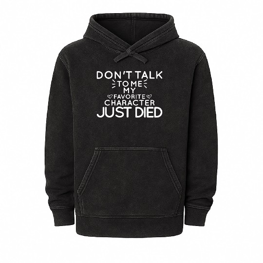 Don't Talk To Me , My Favorite Character Just Died Mineral Wash Hoodies