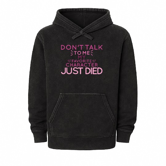 Don't Talk To Me , My Favorite Character Just Died Mineral Wash Hoodies