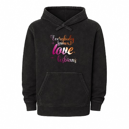 Everybody knows I love lesbians Mineral Wash Hoodies