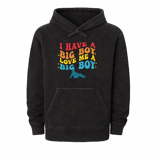 I Have A Big Boy Love Me A Big Boy Apparel Mineral Wash Hoodies