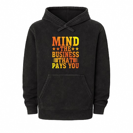 Mind The Business That Pays You 22 Mineral Wash Hoodies