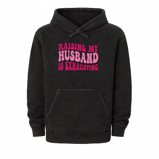 Funny Wife Mineral Wash Hoodies Raising My Husband Is Exhausting