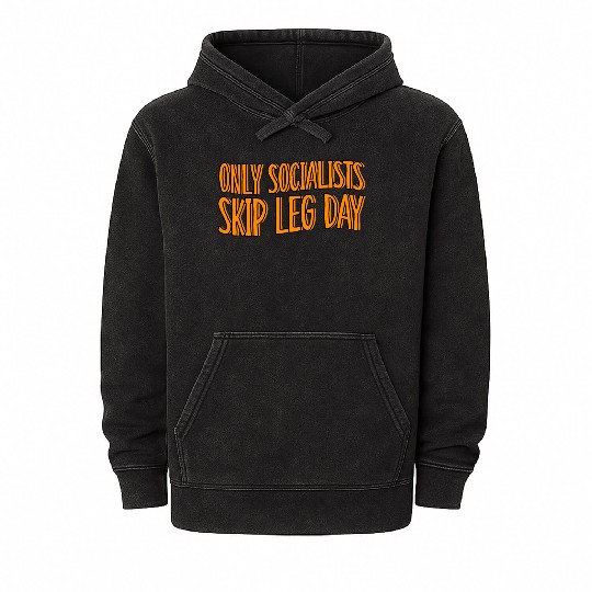 Only Socialists Skip Leg Day Mineral Wash Hoodies