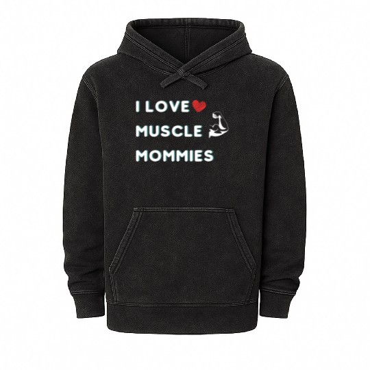 I Love Muscle Mommies funny qoute Mineral Wash Hoodies