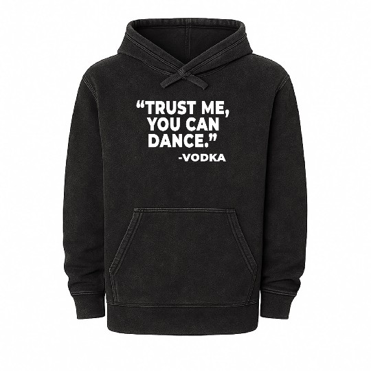 Trust Me You Can Dance Vodka Funny Quote Saying Mineral Wash Hoodies