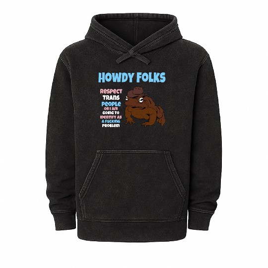 Howdy Folks Respect Trans People Or I Am Going To Mineral Wash Hoodies