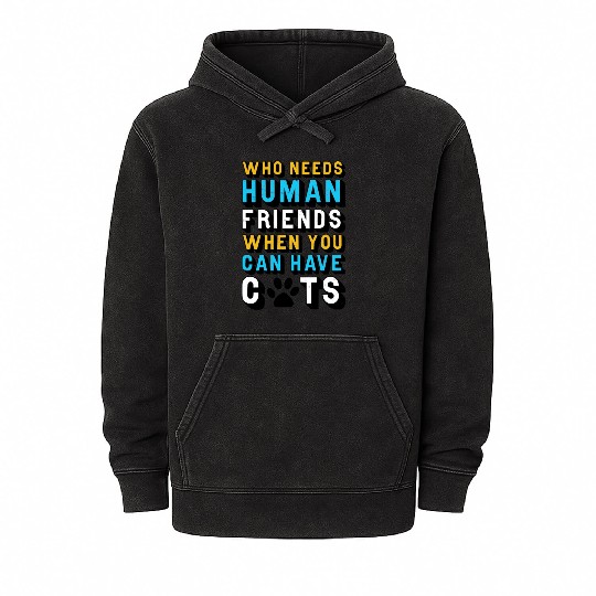 Cat Who Needs Human Friends When You Can Have Cats Mineral Wash Hoodies