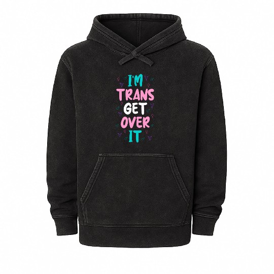Im Trans Get Over It Mineral Wash Hoodies