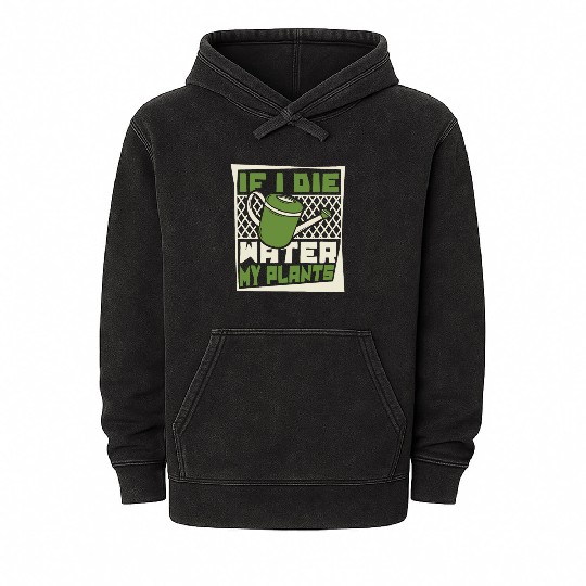 If I Die Water My Plants Ideas Gardener Gardening Mineral Wash Hoodies