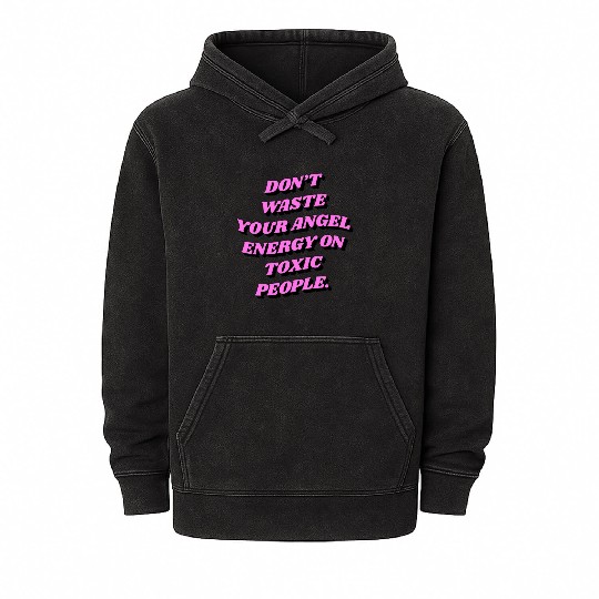 Don't Waste Your Angel Energy On Toxic People Mineral Wash Hoodies