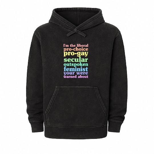 I'm The Liberal Pro-Choice Pro-Gay Mineral Wash Hoodies