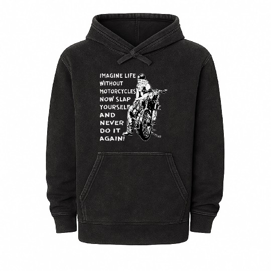 Imagine Life Without Motorcycles Now Slap Yourself Mineral Wash Hoodies