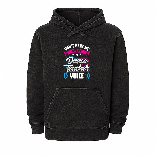 Don't Make Me Use My Dance Teacher Voice Dancing Mineral Wash Hoodies