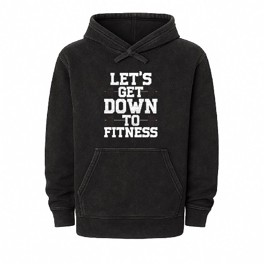 Let s Get Down To Fitness Work Out Gym Exercise Mineral Wash Hoodies