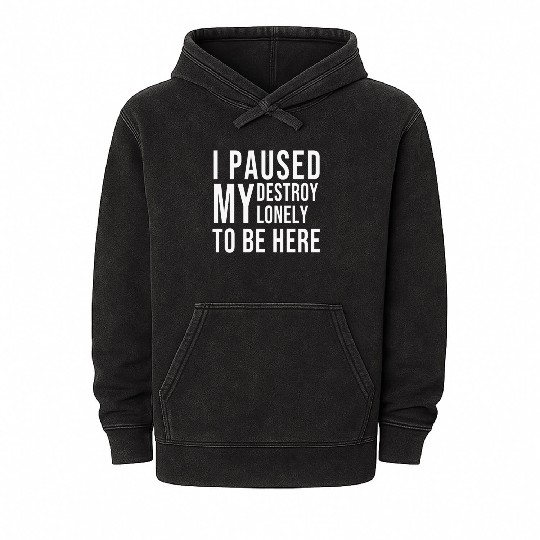 I PAUSED MY DESTROY LONELY TO BE HERE Mineral Wash Hoodies