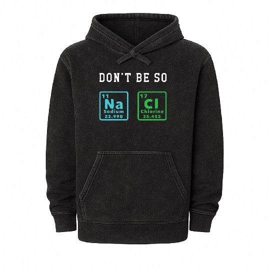 Dont Be So Salty Funny Chemistry Enthusiast Chemis Mineral Wash Hoodies