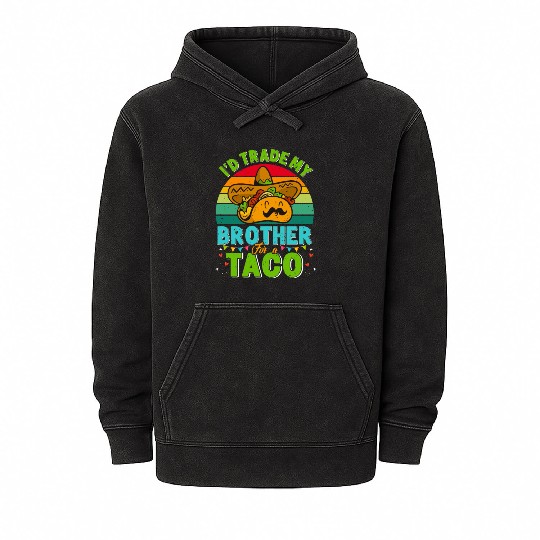 I´d trade my Brother for a Taco Mexican Taccos Mineral Wash Hoodies