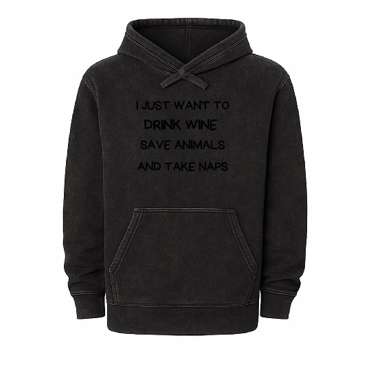 I JUST WANT TO DRINK WINE SAVE ANIMALS AND TAKE .. Mineral Wash Hoodies