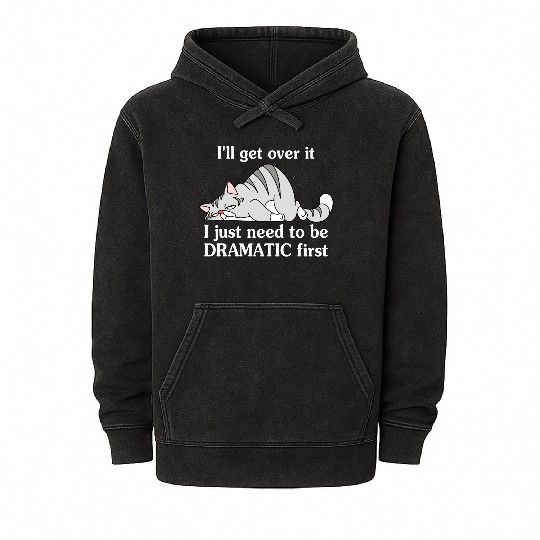 I'll Get Over It I Just Need To Be Dramatic First Mineral Wash Hoodies