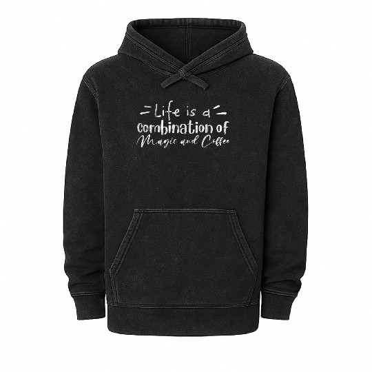 Life Is A Combination Of Magic And Coffee 3 Mineral Wash Hoodies