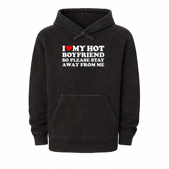 I Love My Boyfriend I Love My Hot Boyfriend So Sta Mineral Wash Hoodies