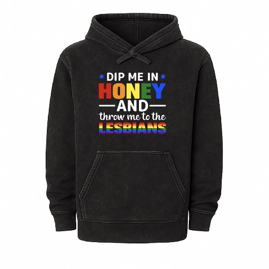 Dip Me In Honey And Throw Me To The Lesbians Pride Mineral Wash Hoodies