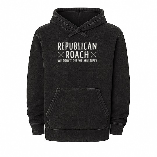 Republican Roach We Don t Die We Multiply Funny Mineral Wash Hoodies