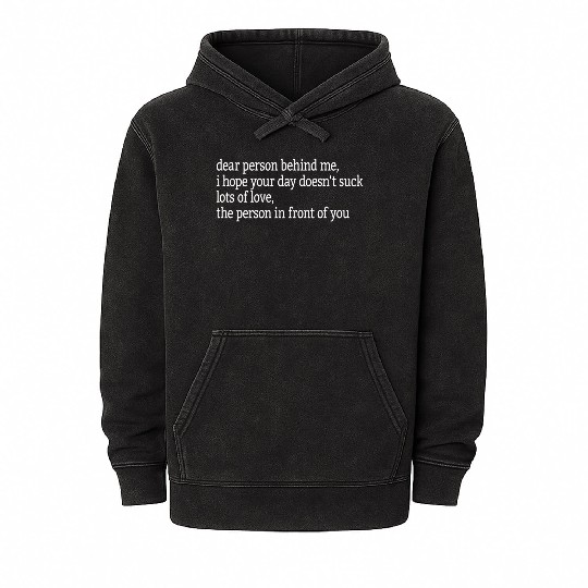 Dear Person Behind Me I Hope Your Day Doesn'T Mineral Wash Hoodies