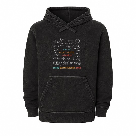 Show Your Work, Thanks Every Math Teacher Mineral Wash Hoodies