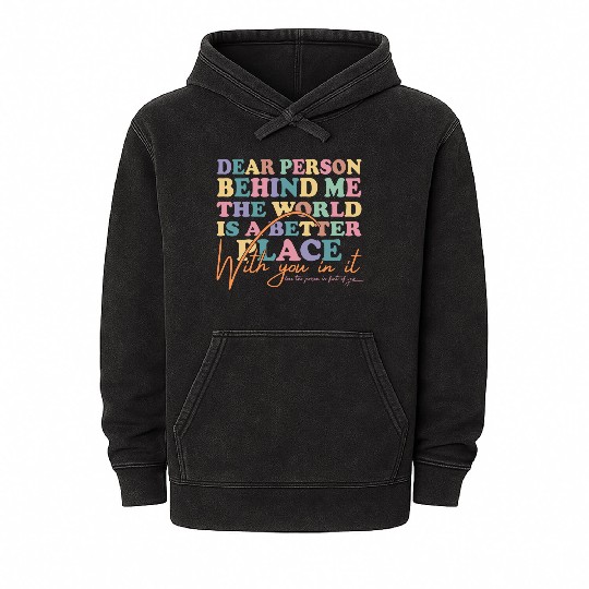 The World Is A Better Place Dear Person Behind Me Mineral Wash Hoodies