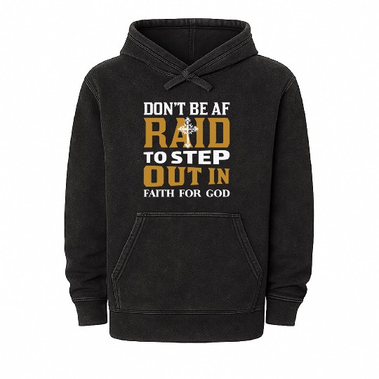Don t Be Af Raid To Step Out In Faith For God Mineral Wash Hoodies