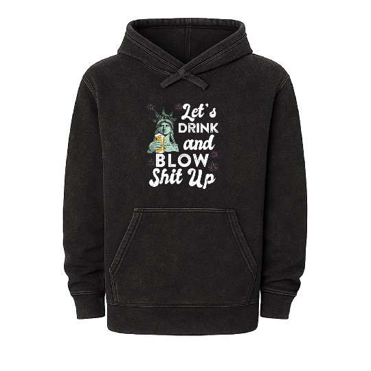 Let us Drink and Blow Shit up Independence Day Mineral Wash Hoodies