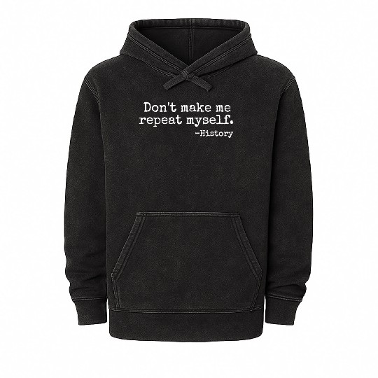 Don t Make Me Repeat Myself History Teacher Mineral Wash Hoodies