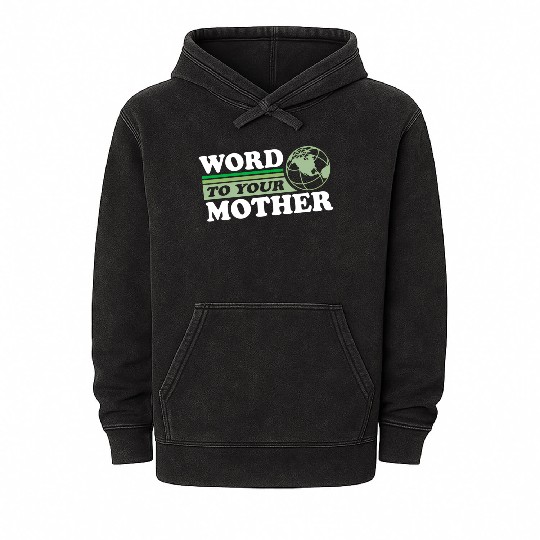 Word To Your Mother Earth Save Planet Everyday Mineral Wash Hoodies