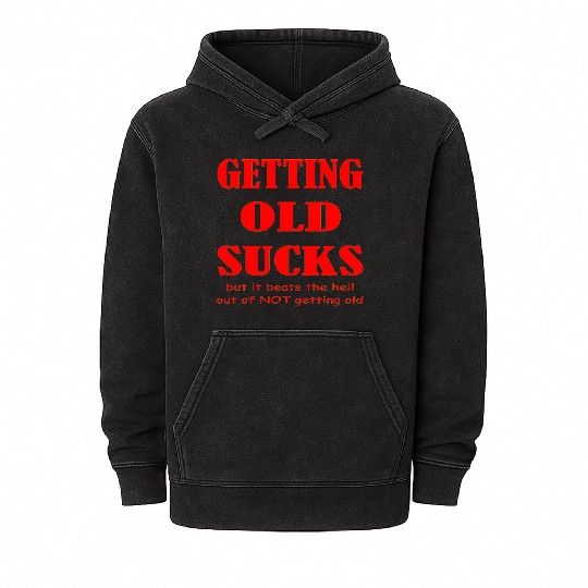 Getting Old Sucks But It Beats The Hell Out Of Not Mineral Wash Hoodies