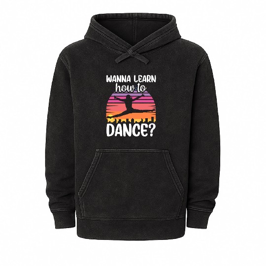 Wanna Learn How To Dance Dancing Dance Teacher Mineral Wash Hoodies