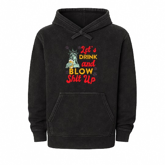 Let us Drink and Blow Shit up Independence Day Mineral Wash Hoodies