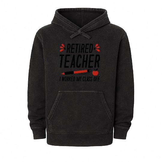 Retired Teacher I Worked My Class Off Mineral Wash Hoodies