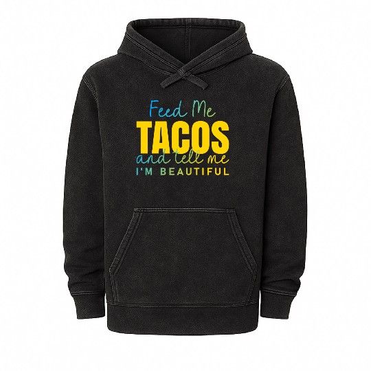 Feed Me Tacos and tell me I am beautiful quote Mineral Wash Hoodies