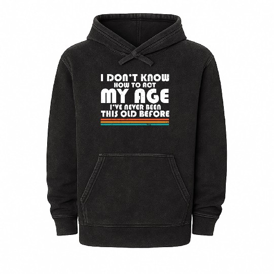 I Don't Know How To Act My Age Funny Adulting Mineral Wash Hoodies