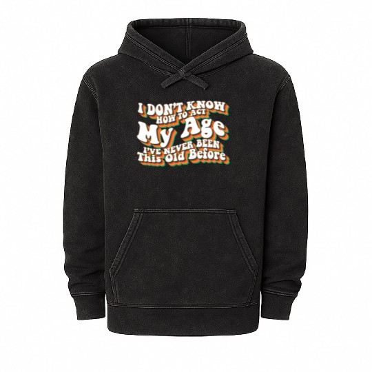I Don't Know How To Act My Age Funny Adulting Mineral Wash Hoodies