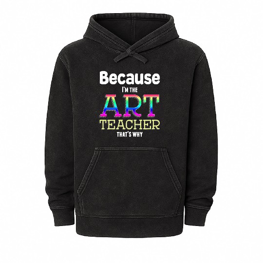 Because I m The Art Teacher That s Why Funny Mineral Wash Hoodies