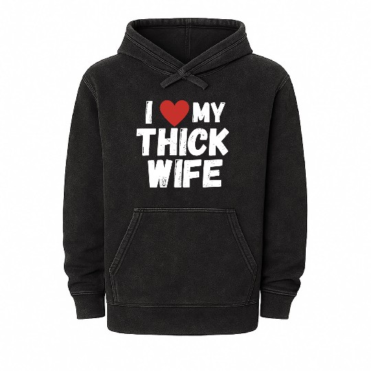I Love My Thick Wife Mineral Wash Hoodies