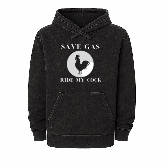 Save Gas Ride My Cock Rooster Lover Mineral Wash Hoodies