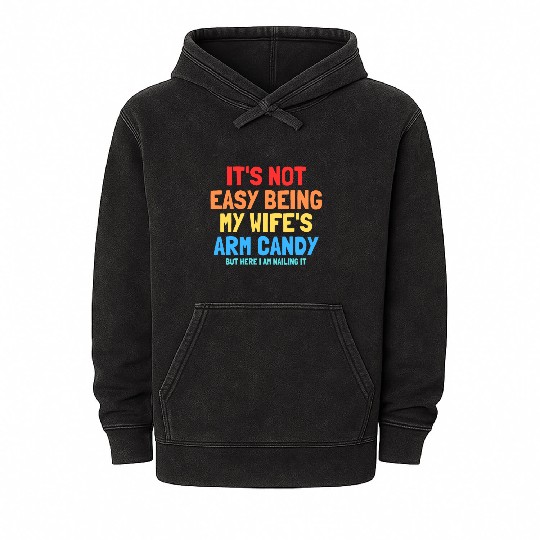 It s Not Easy Being My Wife s Arm Candy Mineral Wash Hoodies