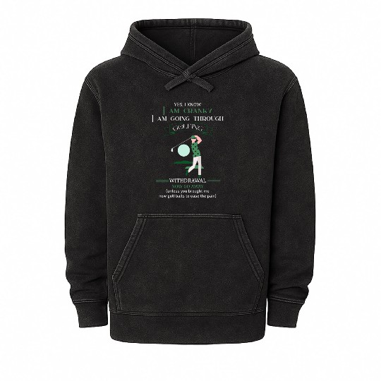 Yes I Know I Am Cranky I Am Going Through Golfing Mineral Wash Hoodies