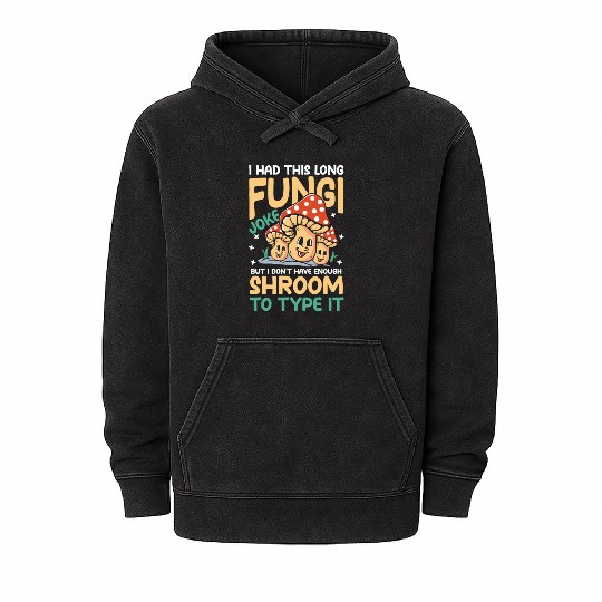 I Had This Long Fungi Joke Shroom To Type It Mineral Wash Hoodies