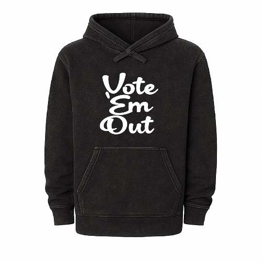 Vote 'Em Out, Politics, Political, Election, Mineral Wash Hoodies